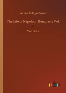 The Life of Napoleon Bonaparte Vol. II. di William Milligan Sloane edito da Outlook Verlag