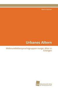 Urbanes Altern di Martin Kattner edito da Südwestdeutscher Verlag für Hochschulschriften AG  Co. KG