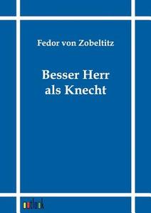 Besser Herr als Knecht di Fedor von Zobeltitz edito da Outlook Verlag