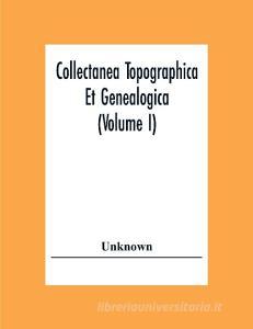 Collectanea Topographica Et Genealogica (Volume I) di Unknown edito da Alpha Editions