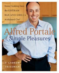 Alfred Portale Simple Pleasures: Home Cooking from the Gotham Bar and Grill's Acclaimed Chef di Alfred Portale, Andrew Friedman edito da William Morrow & Company