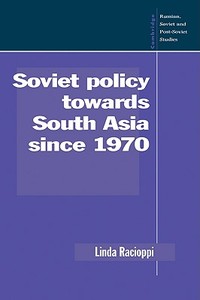 Soviet Policy Towards South Asia Since 1970 di Linda Racioppi edito da Cambridge University Press