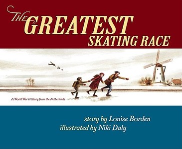 The Greatest Skating Race: A World War II Story from the Netherlands di Louise Borden edito da MARGARET K MCELDERRY BOOKS