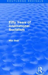 Fifty Years of International Socialism di Max Beer edito da Taylor & Francis Ltd
