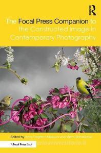 The Focal Press Companion to the Constructed Image in Contemporary Photography di Marni Shindelman edito da Taylor & Francis Ltd