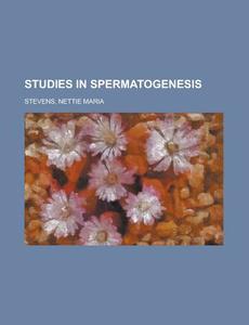 Studies In Spermatogenesis (ii) di Nettie Maria Stevens edito da General Books Llc