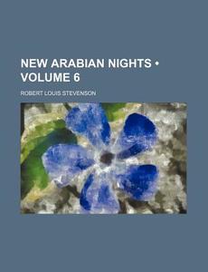 New Arabian Nights (volume 6) di Robert Louis Stevenson edito da General Books Llc