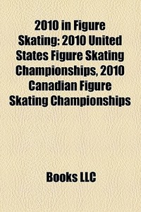 2010 In Figure Skating: 2010 United Stat di Books Llc edito da Books LLC, Wiki Series