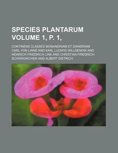 Species Plantarum Volume 1, P. 1, ; Continens Classes Monandriam Et Diandriam di Carl Von Linne edito da Rarebooksclub.com