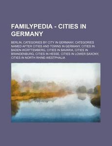 Familypedia - Cities in Germany: Berlin, Categories by City in Germany, Categories Named After Cities and Towns in Germany, Cities in Baden-Wurttember di Source Wikia edito da Books LLC, Wiki Series
