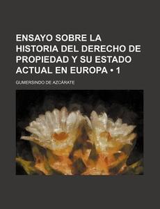 Ensayo Sobre La Historia Del Derecho De Propiedad Y Su Estado Actual En Europa (1) di Gumersindo De Azcarate edito da General Books Llc