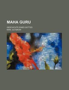 Maha Guru; Geschichte Eines Gottes di Karl Gutzkow edito da General Books Llc