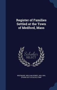 Register Of Families Settled At The Town Of Medford, Mass edito da Sagwan Press