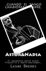 Astor&nadia: El Encuentro Entre Astor Piazzolla y Nadia Boulanger di Lazaro Droznes edito da Createspace