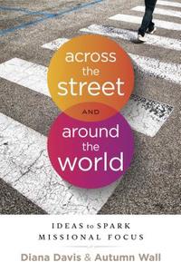 Across the Street and Around the World: Ideas to Spark Missional Focus di Diana Davis, Autumn Wall edito da BLACKWELL NORTH AMERICA