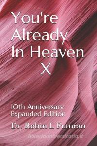 You're Already In Heaven X: 10th Anniversary Expanded Edition di Robin L. Futoran edito da LIGHTHOUSE PUB