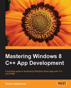 Mastering Windows 8 C++ App Development di Pavel Yosifovich edito da Packt Publishing