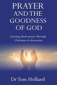 Prayer and the Goodness of God di Tom Holland edito da Apiary Publishing Ltd