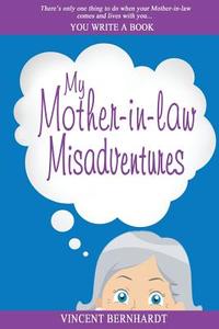 My Mother-In-Law Misadventures di Vincent Bernhardt edito da Undefined Logic LLC