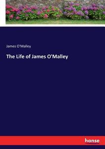 The Life of James O'Malley di James O'Malley edito da hansebooks