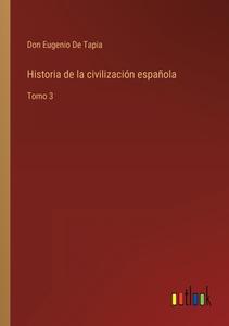 Historia de la civilización española di Don Eugenio de Tapia edito da Outlook Verlag