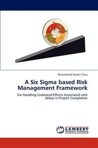 A Six Sigma based Risk Management Framework di Muhammad Usman Tariq edito da LAP Lambert Academic Publishing