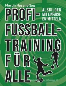 Profi-Fußballtraining für alle di Martin Hasenpflug edito da Books on Demand