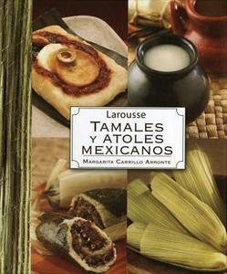 Tamales y Atoles Mexicanos di Margarita Carrillo Arronte edito da Ediciones Larousse (MX)