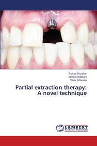 Partial extraction therapy: A novel technique di Rutuja Bhourkar, Ashwin Aidasani, Vivek Choukse edito da LAP LAMBERT Academic Publishing