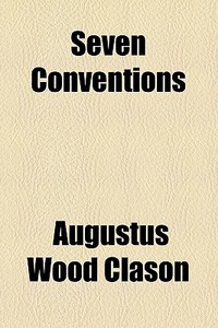 Seven Conventions di Augustus Wood Clason edito da General Books Llc