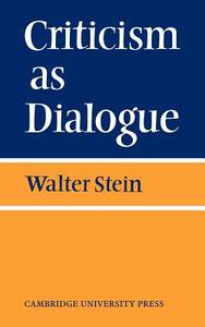 Criticism as Dialogue di Stein, Walter Stein, Stein Stein edito da Cambridge University Press
