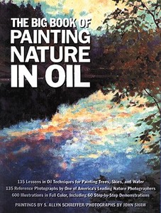 The Big Book of Painting Nature in Oil di S. Allyn Schaeffer, John Shaw edito da Watson-Guptill Publications