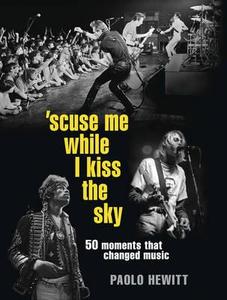 \'scuse Me While I Kiss The Sky di Paolo Hewitt edito da Quercus Publishing