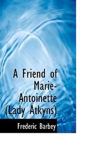 A Friend Of Marie-antoinette (lady Atkyns) di Frdric Barbey, Fr D Ric Barbey edito da Bibliolife
