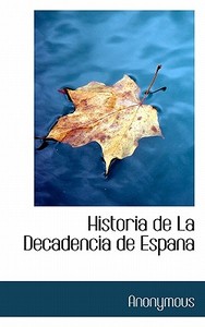 Historia De La Decadencia De Espana di Anonymous edito da Bibliolife