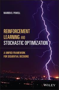Reinforcement Learning and Stochastic Optimization: A Unified Framework for Sequential Decisions di Warren B. Powell edito da WILEY