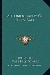 Autobiography of John Ball di John Ball edito da Kessinger Publishing