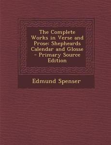 The Complete Works in Verse and Prose: Shepheards Calendar and Glosse di Edmund Spenser edito da Nabu Press