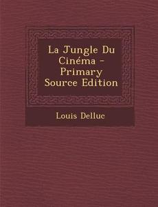La Jungle Du Cinema di Louis Delluc edito da Nabu Press