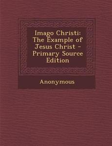 Imago Christi: The Example of Jesus Christ di Anonymous edito da Nabu Press