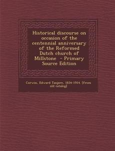 Historical Discourse on Occasion of the Centennial Anniversary of the Reformed Dutch Church of Millstone - Primary Source Edition edito da Nabu Press