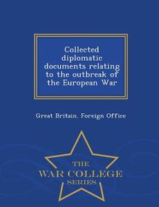 Collected Diplomatic Documents Relating To The Outbreak Of The European War - War College Series edito da War College Series
