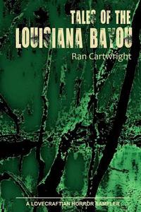Tales of the Louisiana Bayou di Ran Cartwright edito da Lulu.com