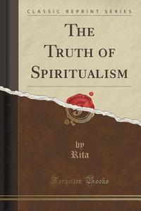 The Truth Of Spiritualism (classic Reprint) di Rita Rita edito da Forgotten Books
