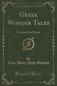 Greek Wonder Tales di Lucy Mary Jane Garnett edito da Forgotten Books