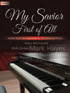 My Savior First of All: Artistic Hymn Arrangements for the Advanced Pianist edito da LORENZ PUB CO