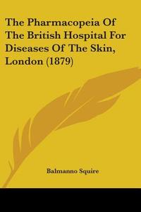 The Pharmacopeia of the British Hospital for Diseases of the Skin, London (1879) edito da Kessinger Publishing