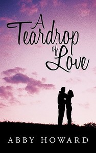 A Teardrop of Love di Abby Howard edito da AuthorHouse UK