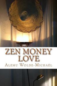 Zen Money Love: Love on the Road to Enlightenment di Alemu Wolde-Micha L. edito da Createspace