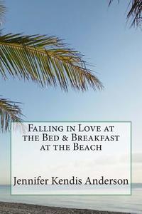 Falling in Love at the Bed & Breakfast at the Beach di Jennifer Kendis Anderson edito da Createspace